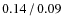 $0.14\hspace{0.5mm}/\hspace{0.5mm}0.09$