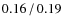 $0.16\hspace{0.5mm}/\hspace{0.5mm}0.19$