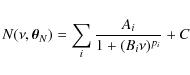 \begin{displaymath}
N(\nu,\vec{\theta}_N)=\sum_i\frac{A_i}{1+(B_i \nu)^{p_{i}}} + C
\end{displaymath}