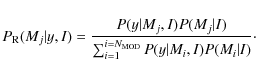 \begin{displaymath}
P_{\rm R}(M_j\vert y,I)=\frac{P(y\vert M_j,I)P(M_j\vert I)}{\sum^{i=N_{\rm MOD}}_{i=1} P(y\vert M_i,I)P(M_i\vert I)}\cdot
\end{displaymath}