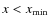 $x<x_{\rm min}$