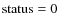 $\rm status=0$
