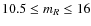 $10.5\leq m_R\leq 16$