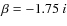$\beta=-1.75~i$