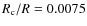 $R_{\rm c}/R = 0.0075$