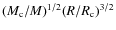 $(M_{\rm c}/M)^{1/2}(R/R_{\rm c})^{3/2}$
