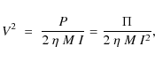 \begin{displaymath}
V^2\;=\;\frac{P}{2~\eta~M~I} = \frac{\Pi}{2~\eta~M~I^2},
\end{displaymath}