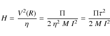 \begin{displaymath}
H = \frac{V^2(R)}{\eta} = \frac{\Pi}{2~\eta^2~M~I^2}=\frac{\Pi\tau^2}{2~M~I^2}~
\end{displaymath}