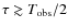 $\tau \gtrsim T_{\rm obs}/2$