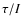 $\tau /I$