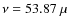 $\nu=53.87~\mu$