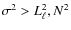 $\sigma^2 > L_\ell^2, N^2$
