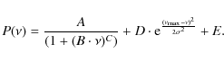 \begin{displaymath}%
P(\nu)=\frac{A}{(1+(B \cdot \nu)^C)} +D \cdot {\rm e}^{\frac{(\nu_{\rm max} - \nu)^2}{2 \sigma^2}} + E.
\end{displaymath}