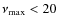 $\nu_{\rm max} < 20$