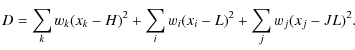 $\displaystyle D=\sum_{k}{w_k (x_k - H)^2} + \sum_{i}{w_i (x_i - L)^2}
+ \sum_{j}{w_j (x_j - JL)^2}.$