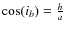 $\cos (i_b)=\frac{h}{a}$