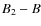 $B_{\rm 2}-B$
