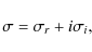 \begin{displaymath}\sigma= \sigma_r+i\sigma_i,
\end{displaymath}