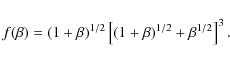\begin{displaymath}f(\beta) = \left( 1 + \beta \right)^{1/2}
\left[ \left(1 + \beta \right)^{1/2} + \beta^{1/2} \right]^3.
\end{displaymath}