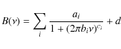 \begin{displaymath}
B(\nu) = \sum_i \frac{a_i}{1 + (2\pi b_i\nu)^{c_i}} + d
\end{displaymath}