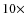 $10 \times$