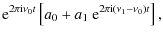 $\displaystyle {\rm e}^{2\pi {\rm i}\nu_0 t}\left[ a_0 + a_1~{\rm e}^{2\pi {\rm i}(\nu_1-\nu_0) t}\right],$