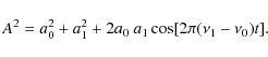 \begin{displaymath}A^2 = a_0^2 + a_1^2 + 2 a_0~a_1 \cos[ 2\pi (\nu_1-\nu_0) t].
\end{displaymath}