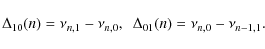 \begin{displaymath}\Delta_{10}(n)=\nu_{n,1} - \nu_{n,0},~~\Delta_{01}(n)= \nu_{n,0}-\nu_{n-1,1}.
\end{displaymath}