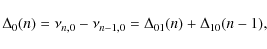 \begin{displaymath}\Delta_0(n)=\nu_{n,0} - \nu_{n-1,0} = \Delta_{01}(n)+\Delta_{10}(n-1),
\end{displaymath}