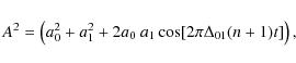 \begin{displaymath}A^2 = \left( a_0^2 + a_1^2 + 2 a_0~a_1 \cos[ 2\pi\Delta_{01}(n+1) t] \right ),
\end{displaymath}
