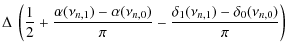 $\displaystyle \Delta\ \left( {1\over 2} +{\alpha(\nu_{n,1})
-\alpha(\nu_{n,0}) \over\pi}
- {\delta_1(\nu_{n,1})-\delta_0(\nu_{n,0}) \over\pi}
\right)$