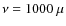 $\nu=1000~\mu$