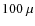 $100~\mu$