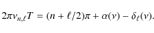 \begin{displaymath}2\pi\nu_{n,\ell} T = (n+\ell/2)\pi + \alpha(\nu) -\delta_\ell(\nu).
\end{displaymath}