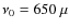 $\nu_0=650~\mu$
