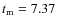 $t_{\rm m}=7.37$