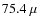 $75.4~\mu$