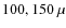 $100, 150~\mu$