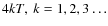 $4kT,~ k=1,2,3\dots$