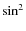 $\sin^2$