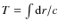 $T =\int {\rm d}r/c$