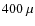 $400~\mu$