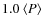 $1.0~\langle P\rangle $