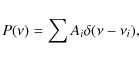 \begin{displaymath}P(\nu) = \sum A_i \delta(\nu-\nu_i),
\end{displaymath}