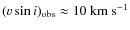 $(v\sin i)_{\rm obs} \approx 10~{\rm km~s^{-1}}$