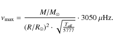 \begin{displaymath}%
\nu_{\rm max} = \frac{M/M_{\odot}}{(R/R_{\odot})^2 \cdot \sqrt{\frac{T_{{\rm eff}}}{5777}}} \cdot 3050~{\rm\mu Hz}.
\end{displaymath}