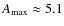 $A_{\rm max}\approx 5.1$