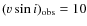 $(v \sin i)_{\rm obs} = 10$