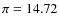 $\pi = 14.72$