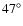 $47^{\circ}$